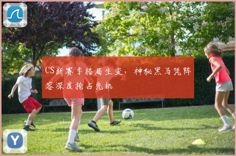 CS新赛季格局生变，神秘黑马凭阵容深度抢占先机